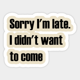 Sorry I'm late. I didn't want to come Sticker